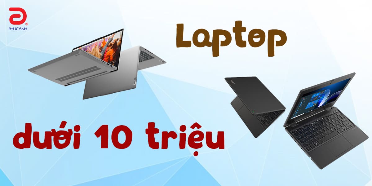 [Tư vấn] Laptop giá rẻ dưới 10 triệu đáng mua nhất